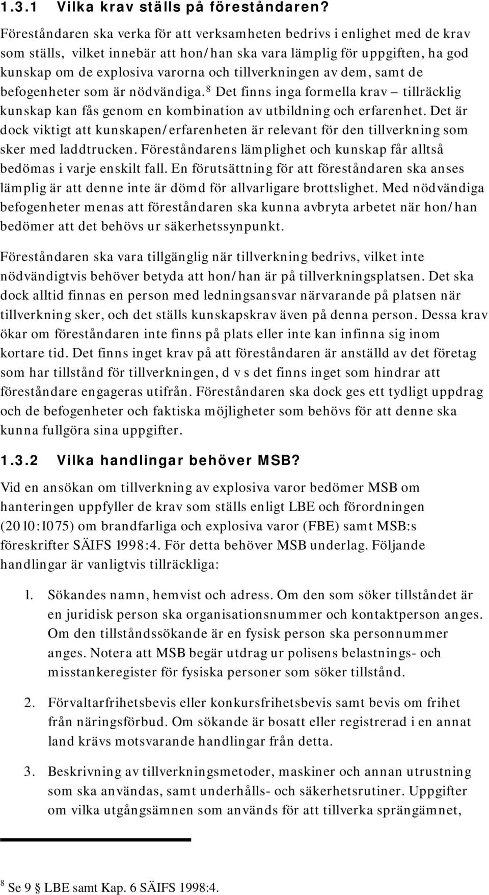 tillverkningen av dem, samt de befogenheter som är nödvändiga. 8 Det finns inga formella krav tillräcklig kunskap kan fås genom en kombination av utbildning och erfarenhet.