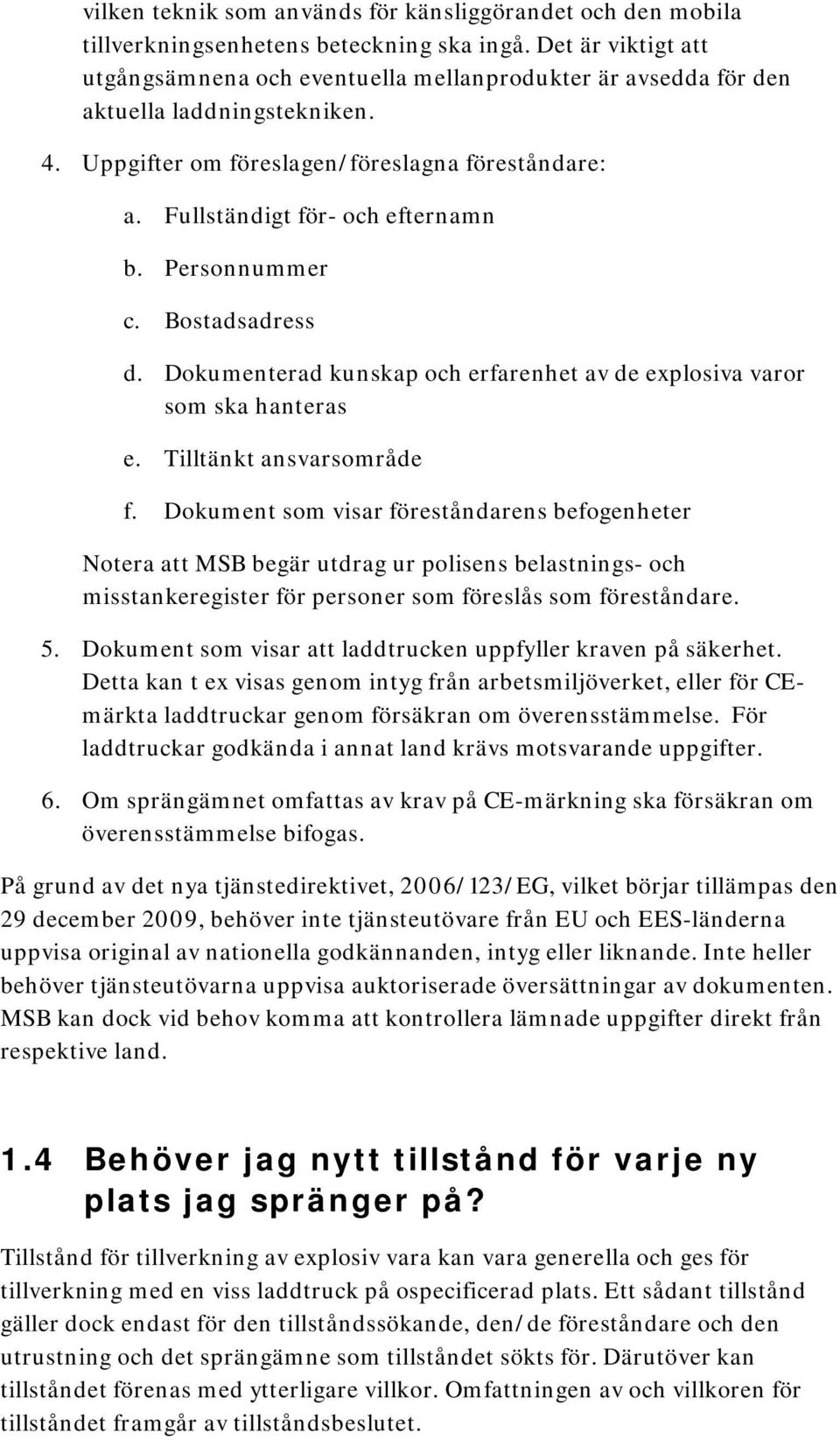 Personnummer c. Bostadsadress d. Dokumenterad kunskap och erfarenhet av de explosiva varor som ska hanteras e. Tilltänkt ansvarsområde f.