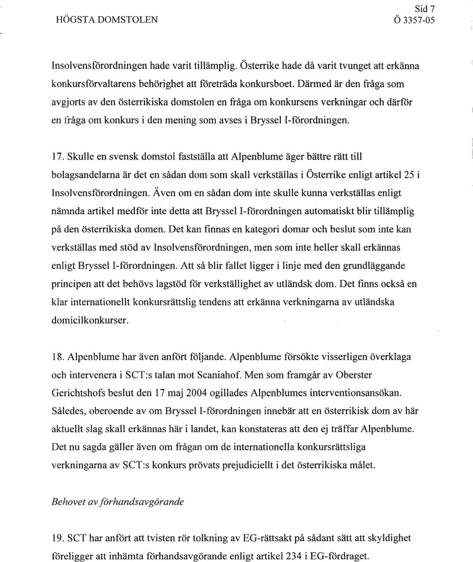 Skulle en svensk domstol fastställa att Alpenblume äger bättre rätt till bolagsandelarna är det en sådan dom som skall verkställas i Österrike enligt artikel 25 i Insolvensförordningen.