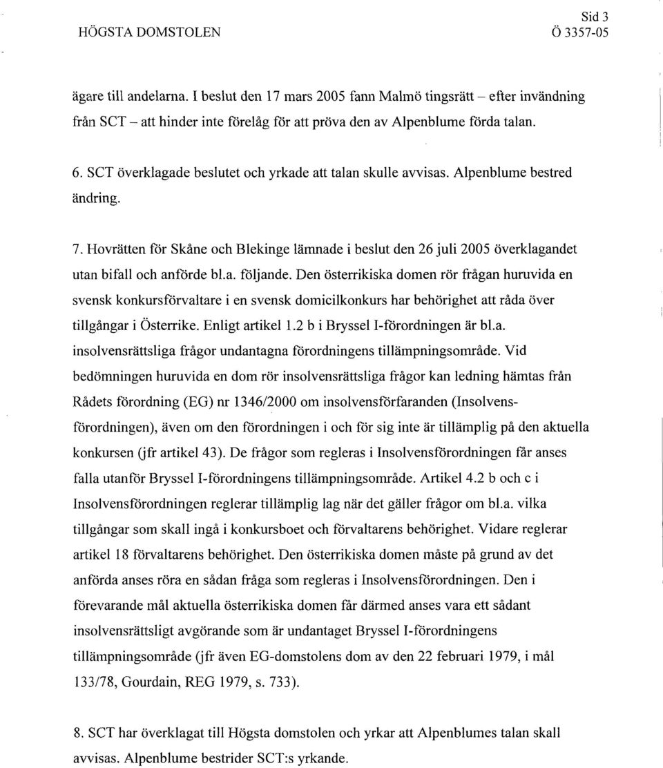 Hovrätten för Skåne och Blekinge lämnade i beslut den 26 juli 2005 överklagandet utan bifall och anförde bl.a. följande.