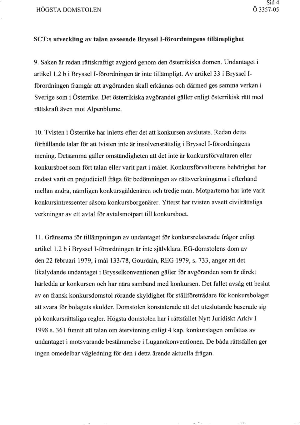 Det österrikiska avgörandet gäller enligt österrikisk rätt med rättskraft även mot Alpenblume. 10. Tvisten i Österrike har inletts efter det att konkursen avslutats.