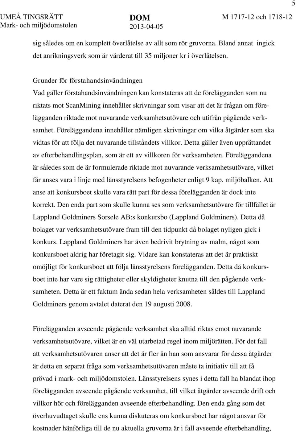 Grunder för förstahandsinvändningen Vad gäller förstahandsinvändningen kan konstateras att de förelägganden som nu riktats mot ScanMining innehåller skrivningar som visar att det är frågan om