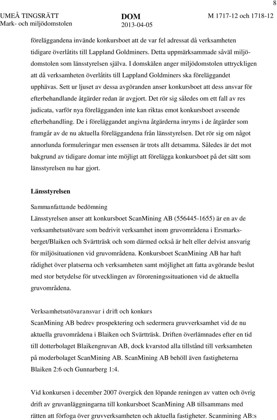 Sett ur ljuset av dessa avgöranden anser konkursboet att dess ansvar för efterbehandlande åtgärder redan är avgjort.