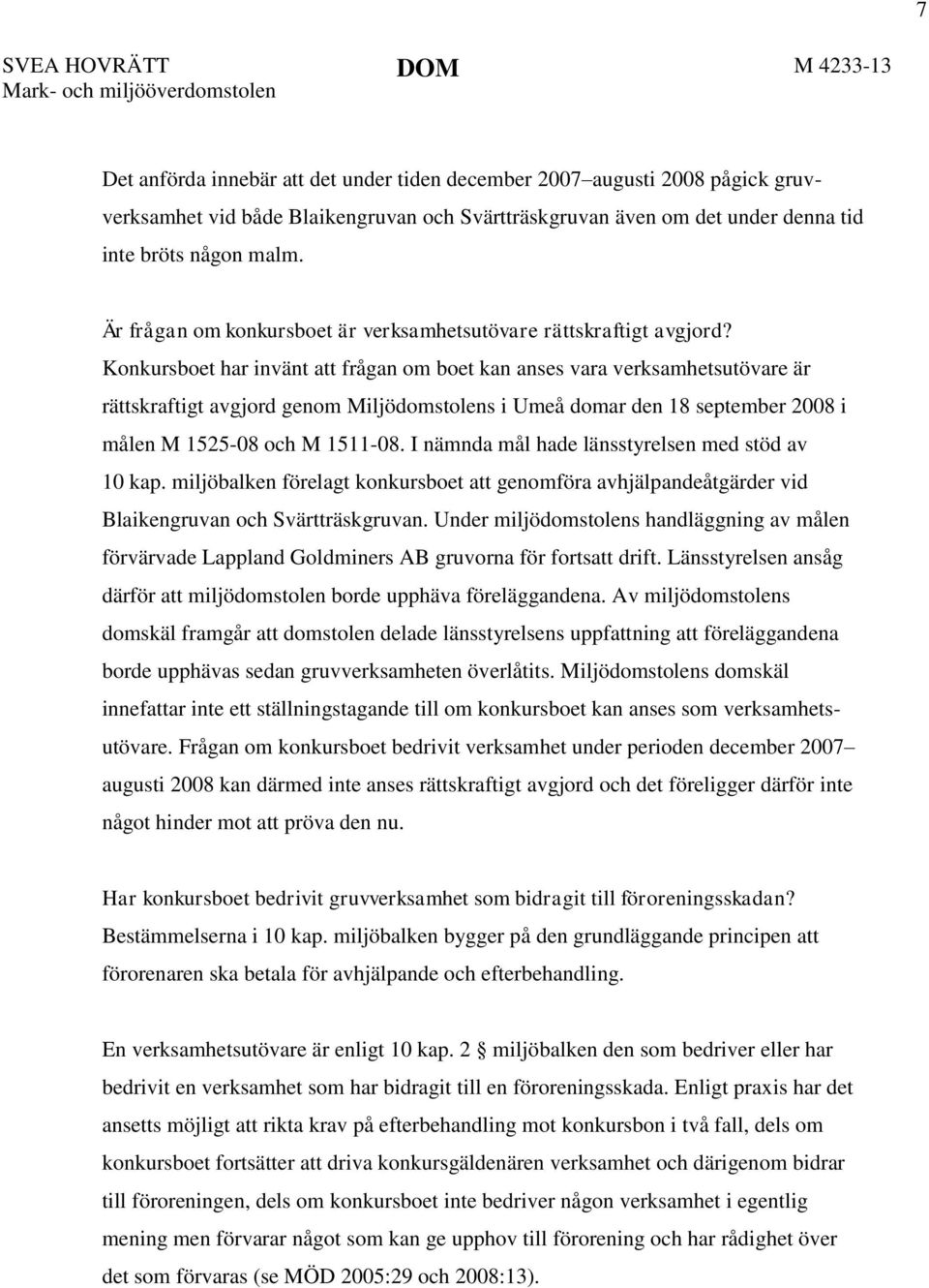 Konkursboet har invänt att frågan om boet kan anses vara verksamhetsutövare är rättskraftigt avgjord genom Miljödomstolens i Umeå domar den 18 september 2008 i målen M 1525-08 och M 1511-08.