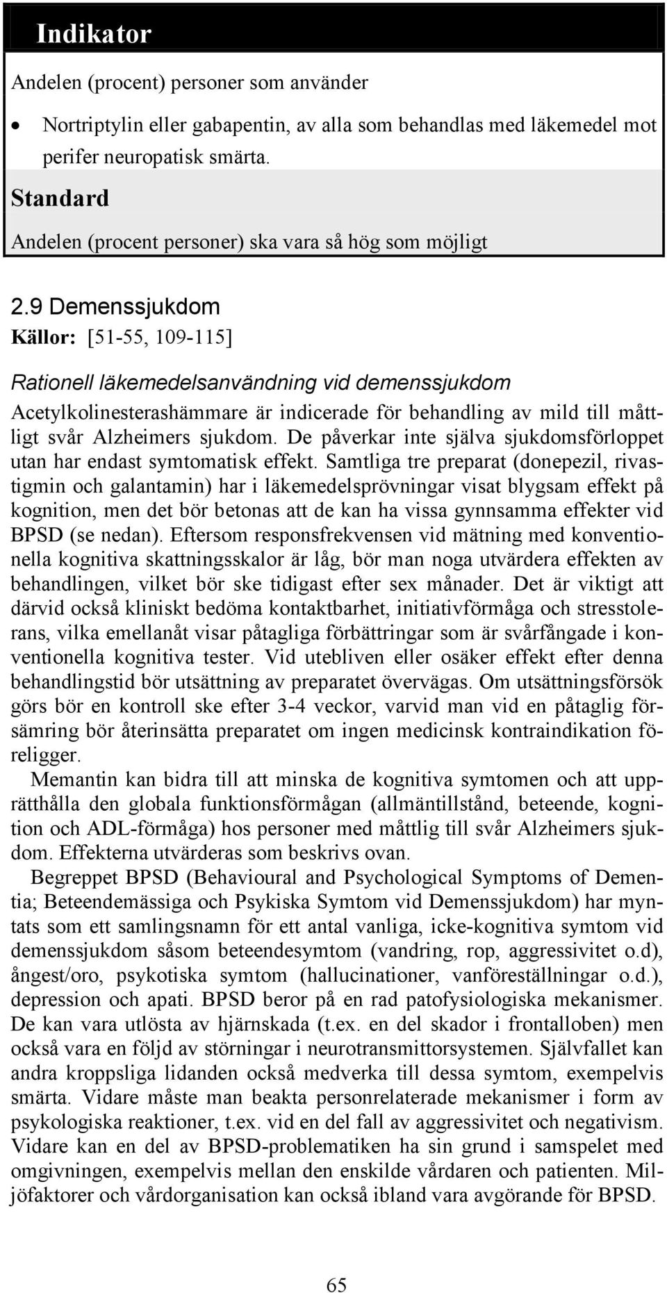 9 Demenssjukdom Källor: [51-55, 109-115] Rationell läkemedelsanvändning vid demenssjukdom Acetylkolinesterashämmare är indicerade för av mild till måttligt svår Alzheimers sjukdom.