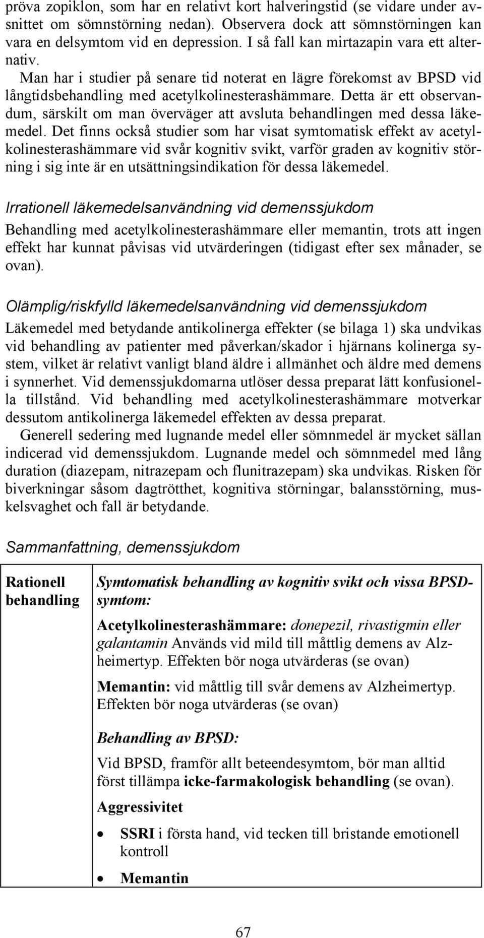 Detta är ett observandum, särskilt om man överväger att avsluta en med dessa läkemedel.