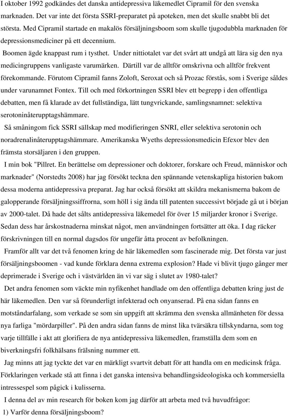 Under nittiotalet var det svårt att undgå att lära sig den nya medicingruppens vanligaste varumärken. Därtill var de alltför omskrivna och alltför frekvent förekommande.