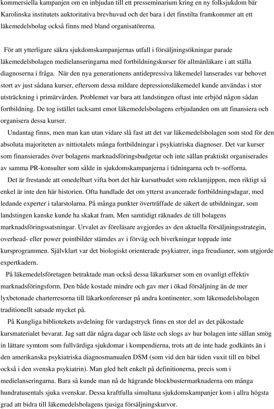 För att ytterligare säkra sjukdomskampanjernas utfall i försäljningsökningar parade läkemedelsbolagen medielanseringarna med fortbildningskurser för allmänläkare i att ställa diagnoserna i fråga.