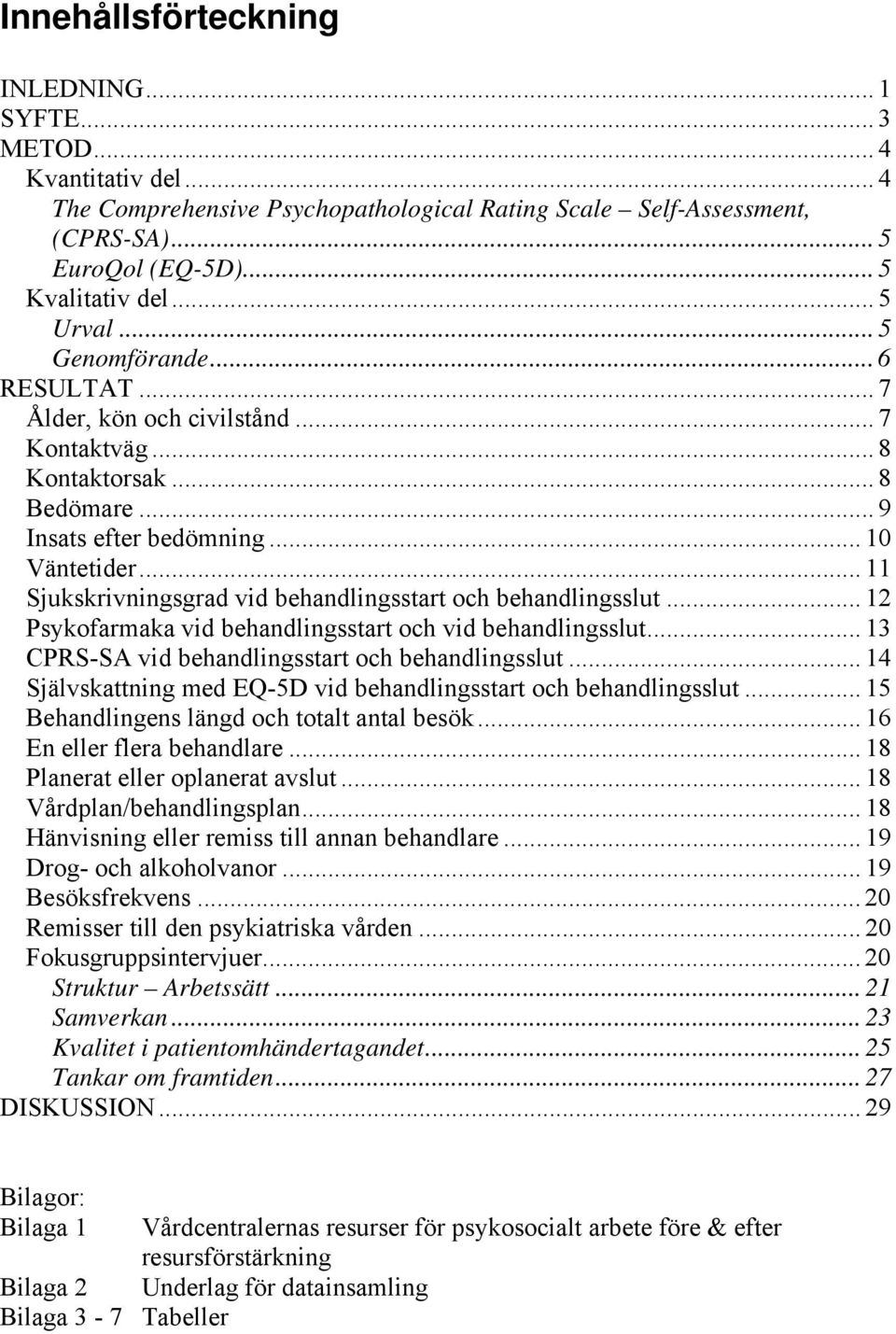 .. 11 Sjukskrivningsgrad vid behandlingsstart och behandlingsslut... 12 Psykofarmaka vid behandlingsstart och vid behandlingsslut... 13 CPRS-SA vid behandlingsstart och behandlingsslut.