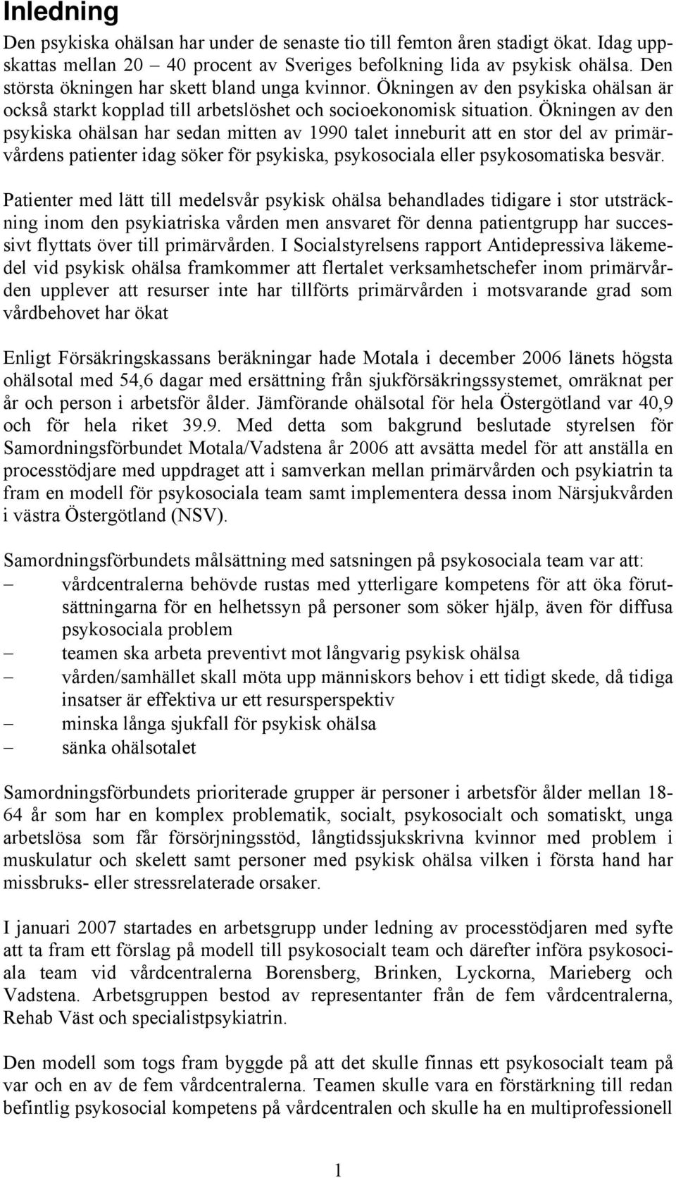 Ökningen av den psykiska ohälsan har sedan mitten av 1990 talet inneburit att en stor del av primärvårdens patienter idag söker för psykiska, psykosociala eller psykosomatiska besvär.