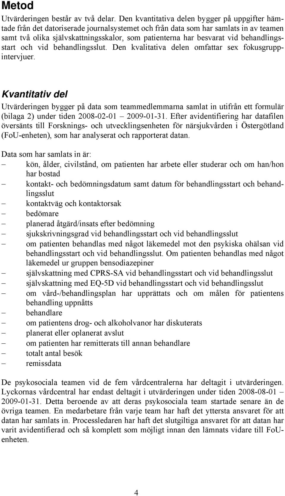 vid behandlingsstart och vid behandlingsslut. Den kvalitativa delen omfattar sex fokusgruppintervjuer.