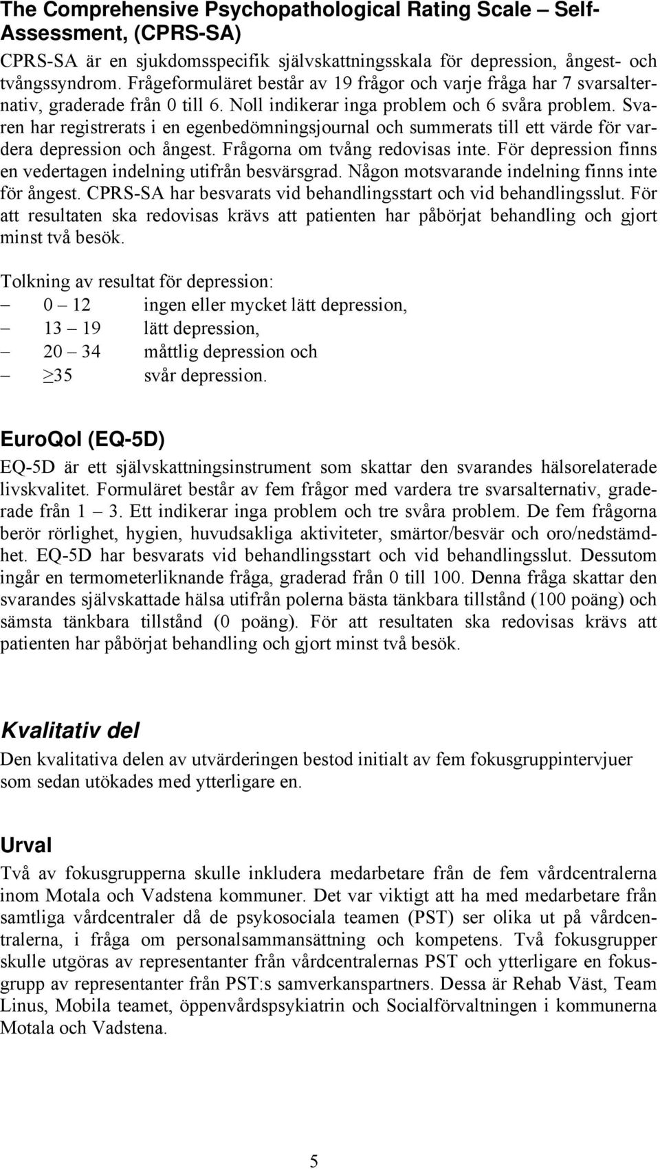 Svaren har registrerats i en egenbedömningsjournal och summerats till ett värde för vardera depression och ångest. Frågorna om tvång redovisas inte.