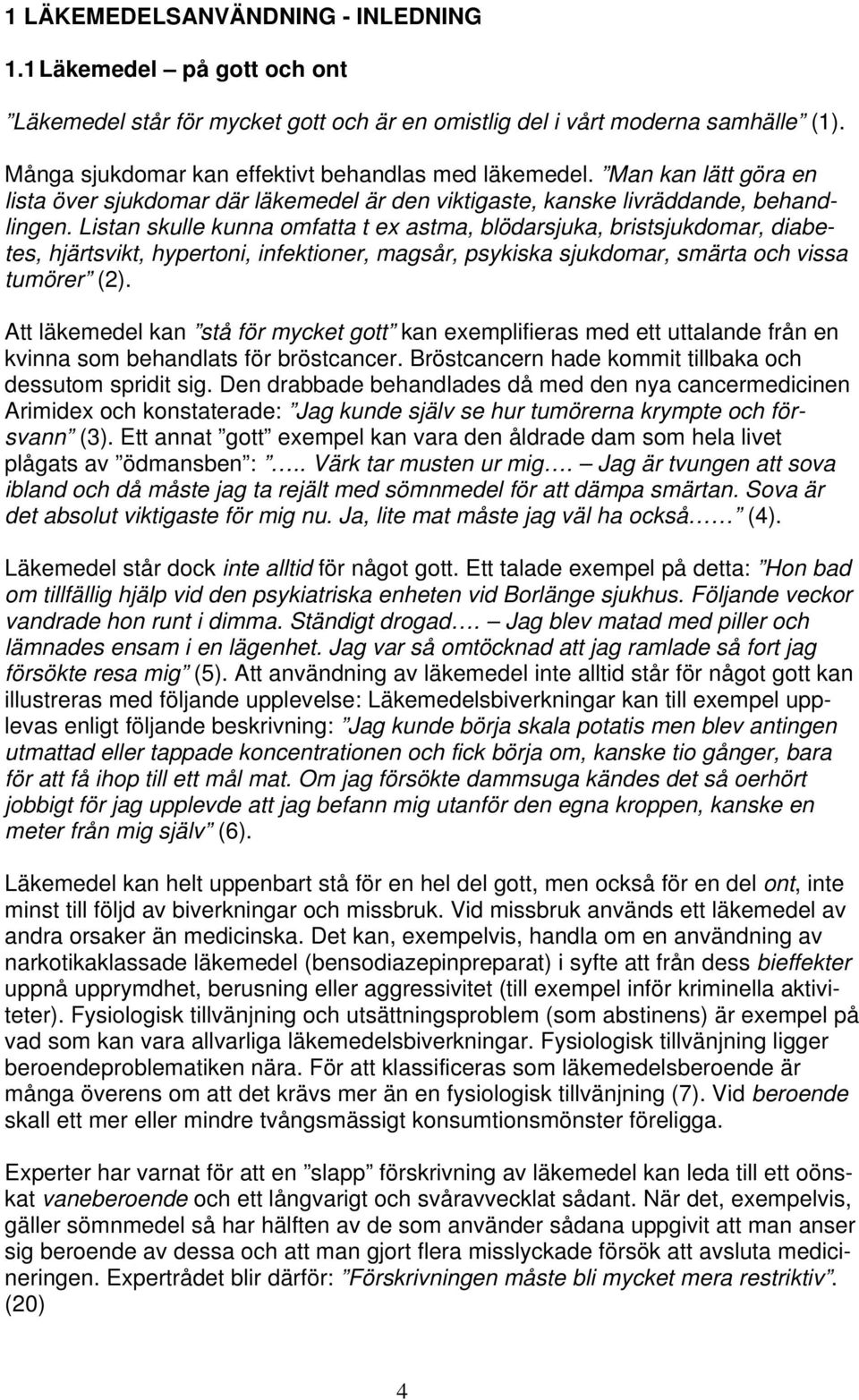 Listan skulle kunna omfatta t ex astma, blödarsjuka, bristsjukdomar, diabetes, hjärtsvikt, hypertoni, infektioner, magsår, psykiska sjukdomar, smärta och vissa tumörer (2).