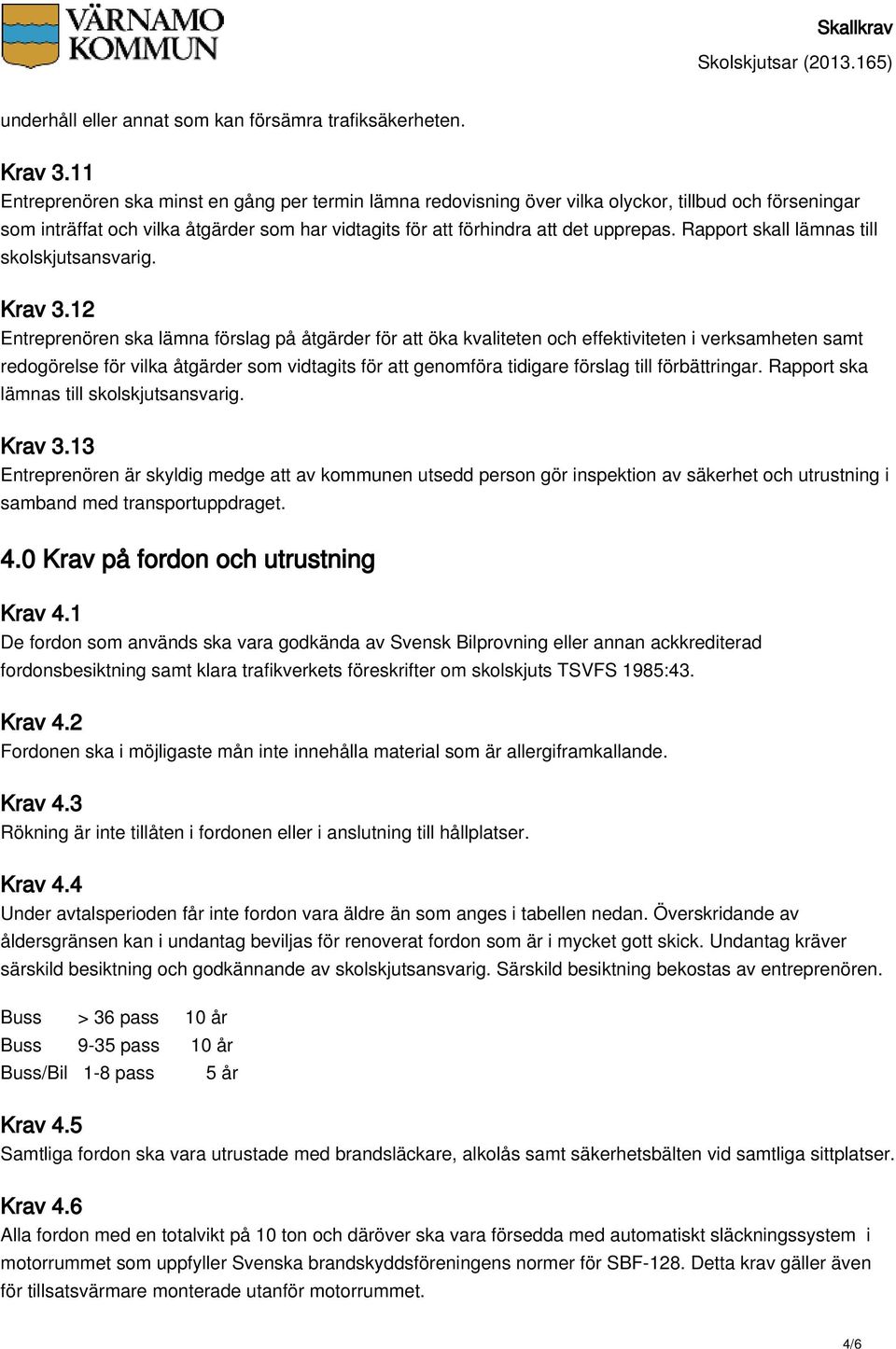 Rapport skall lämnas till skolskjutsansvarig. Krav 3.