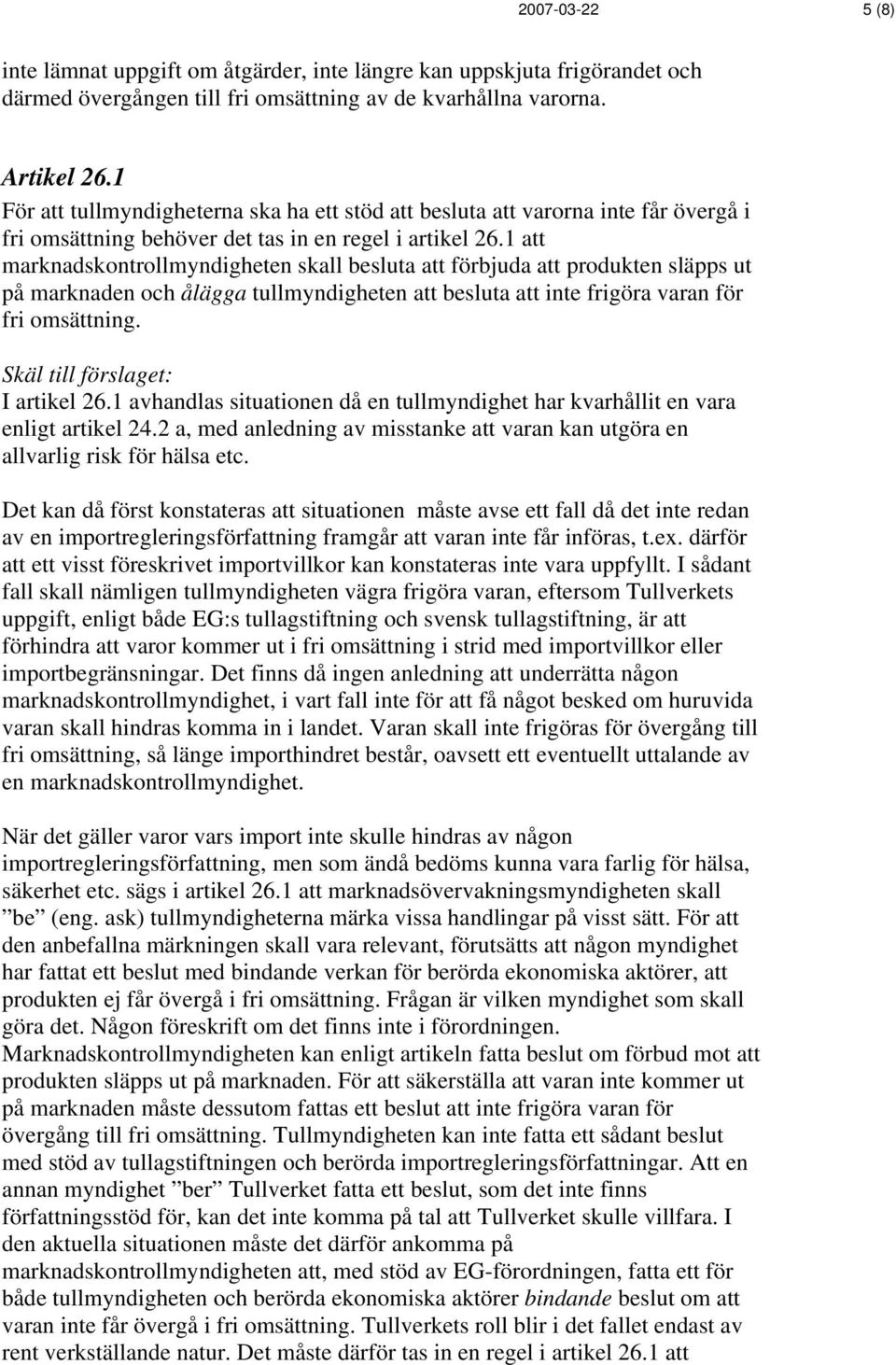 1 att marknadskontrollmyndigheten skall besluta att förbjuda att produkten släpps ut på marknaden och ålägga tullmyndigheten att besluta att inte frigöra varan för fri omsättning. I artikel 26.