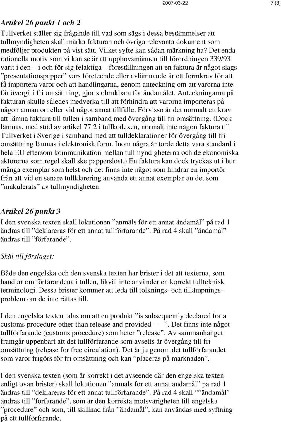 Det enda rationella motiv som vi kan se är att upphovsmännen till förordningen 339/93 varit i den i och för sig felaktiga föreställningen att en faktura är något slags presentationspapper vars