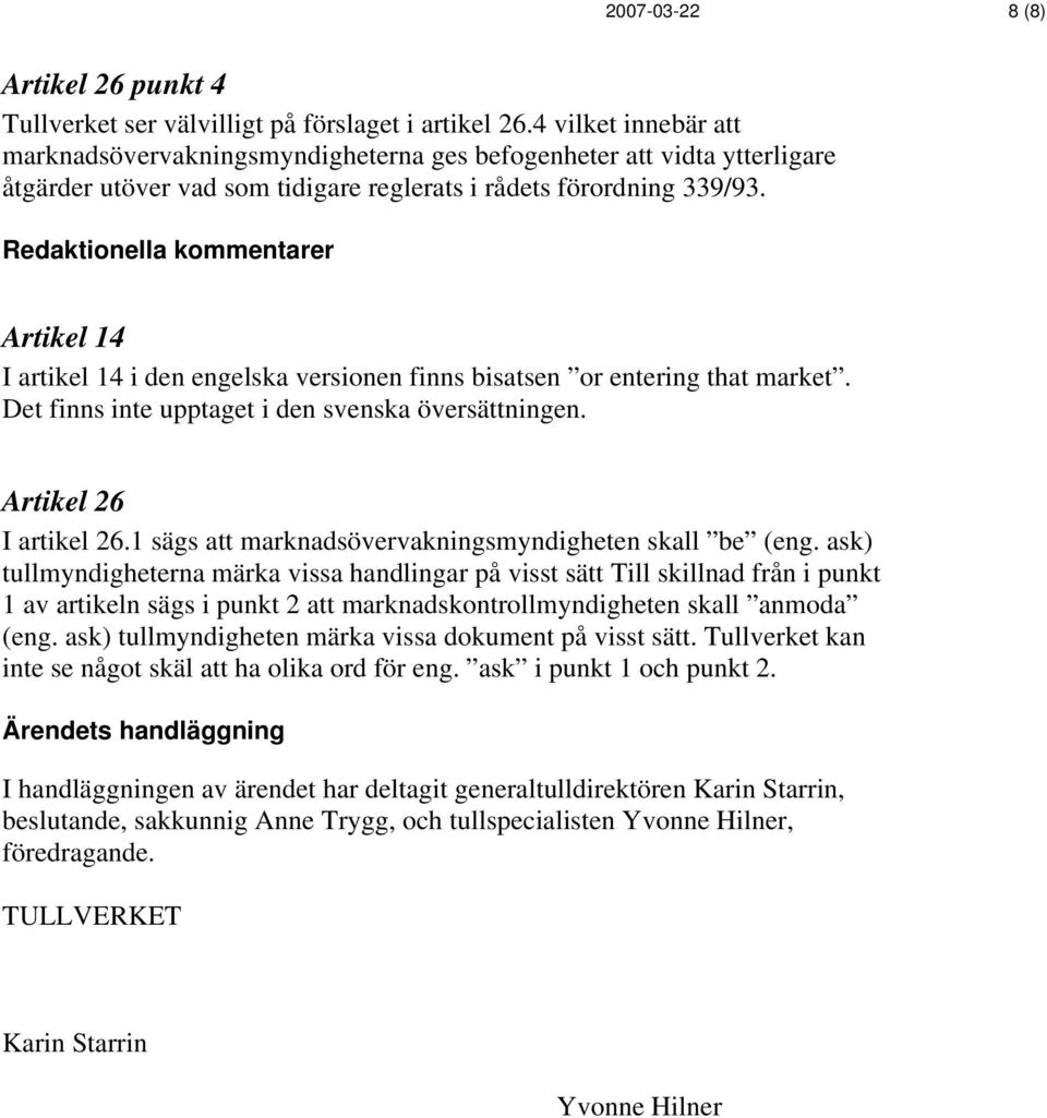 Redaktionella kommentarer Artikel 14 I artikel 14 i den engelska versionen finns bisatsen or entering that market. Det finns inte upptaget i den svenska översättningen. Artikel 26 I artikel 26.