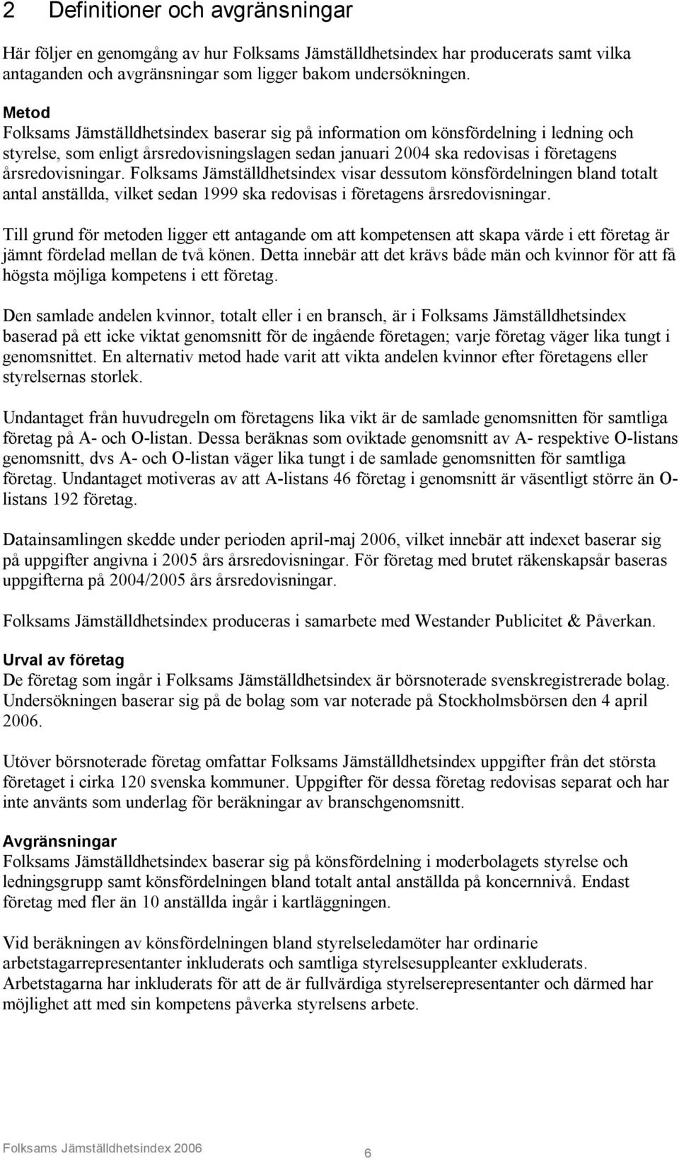 Folksams Jämställdhetsindex visar dessutom könsfördelningen bland totalt antal anställda, vilket sedan 1999 ska redovisas i företagens årsredovisningar.