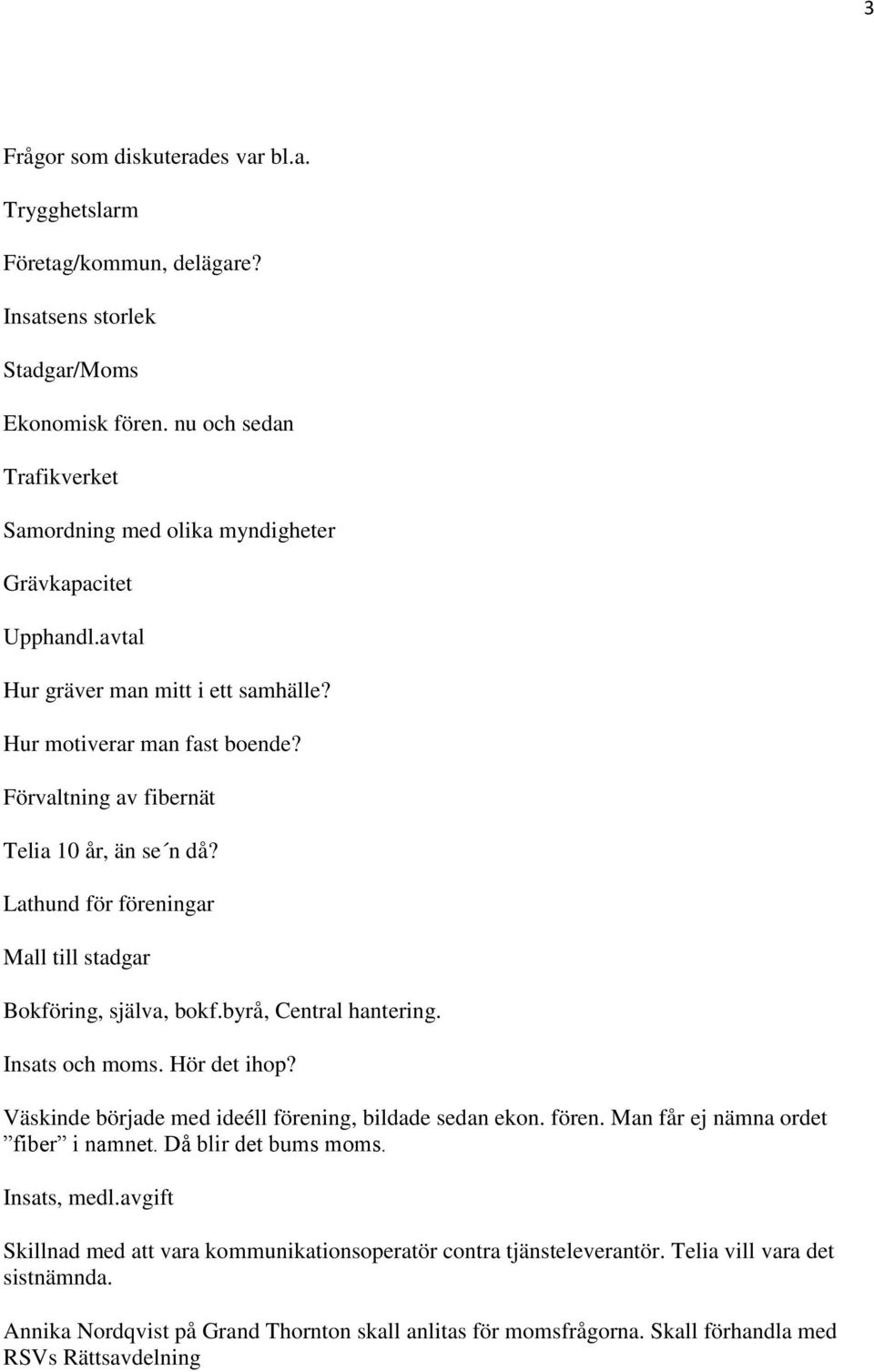 Förvaltning av fibernät Telia 10 år, än se n då? Lathund för föreningar Mall till stadgar Bokföring, själva, bokf.byrå, Central hantering. Insats och moms. Hör det ihop?