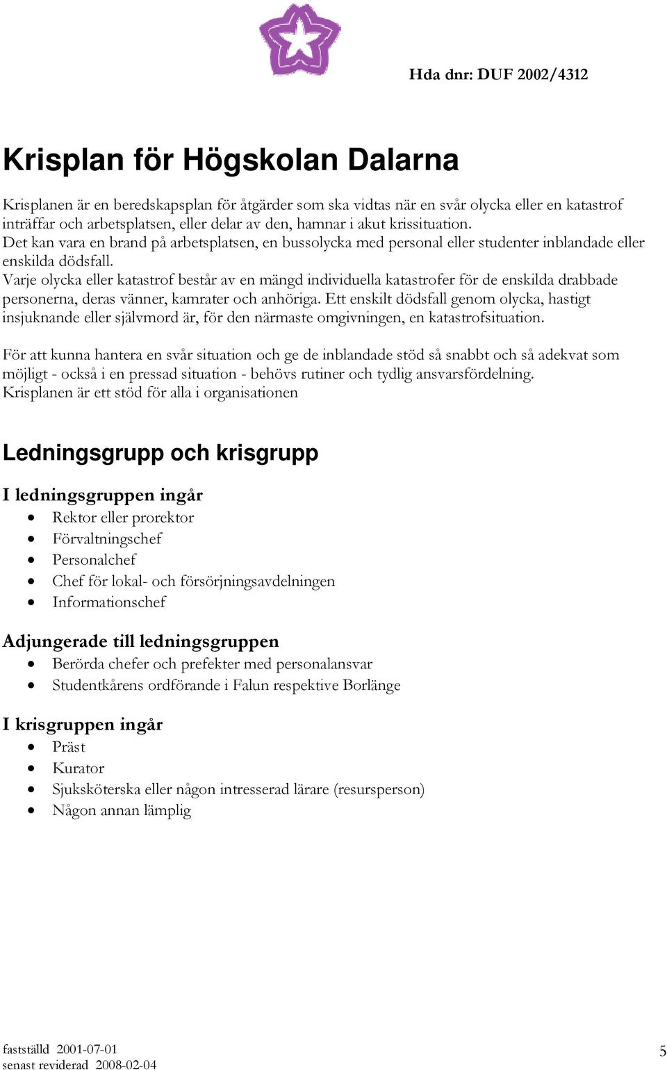 Varje olycka eller katastrof består av en mängd individuella katastrofer för de enskilda drabbade personerna, deras vänner, kamrater och anhöriga.