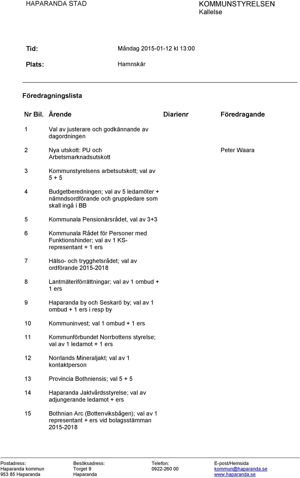 Budgetberedningen; val av 5 ledamöter + nämndsordförande och gruppledare som skall ingå i BB 5 Kommunala Pensionärsrådet, val av 3+3 6 Kommunala Rådet för Personer med Funktionshinder; val av 1