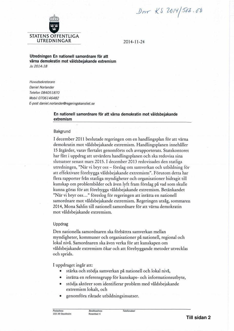 se En nationell samordnare för att värna demokratin mot våldsbejakande extremism Bakgrund I december 2011 beslutade regeringen om en handlingsplan för att värna demokratin mot våldsbejakande