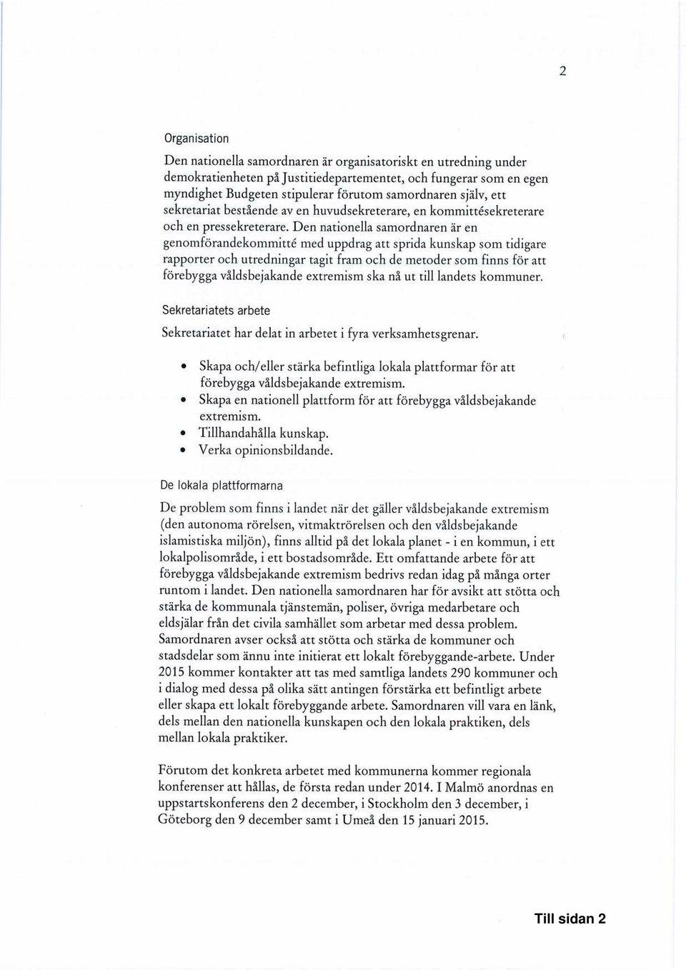 Den nationella samordnaren är en genomförandekommitte med uppdrag att sprida kunskap som tidigare rapporter och utredningar tagit fram och de metoder som finns för att förebygga våldsbejakande