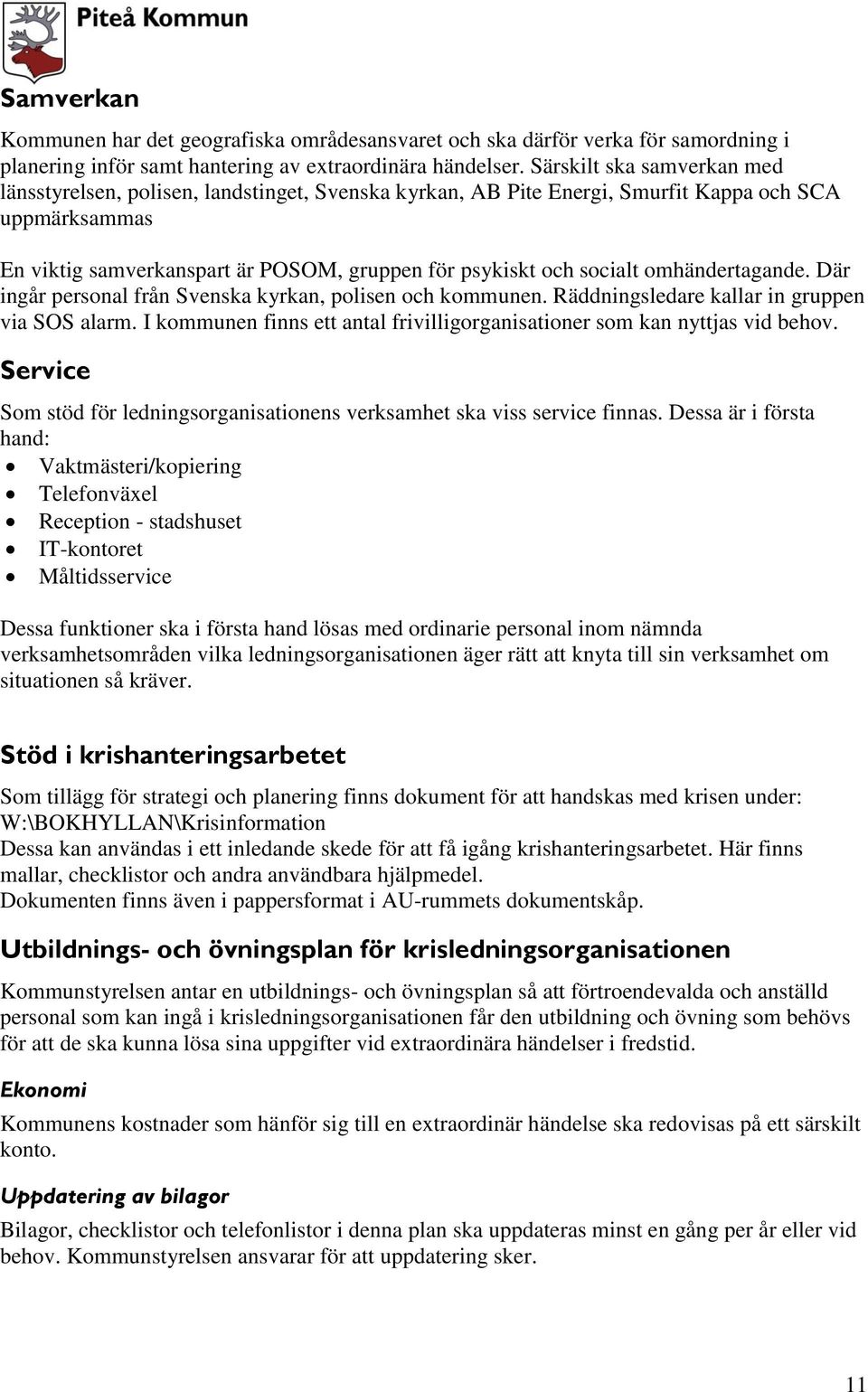 omhändertagande. Där ingår personal från Svenska kyrkan, polisen och kommunen. Räddningsledare kallar in gruppen via SOS alarm.