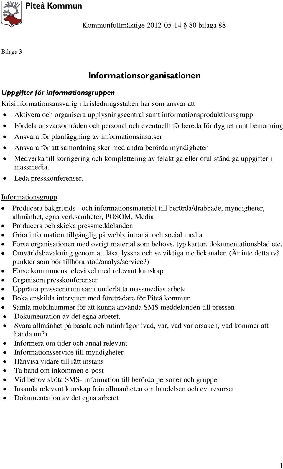 Ansvara för att samordning sker med andra berörda myndigheter Medverka till korrigering och komplettering av felaktiga eller ofullständiga uppgifter i massmedia. Leda presskonferenser.