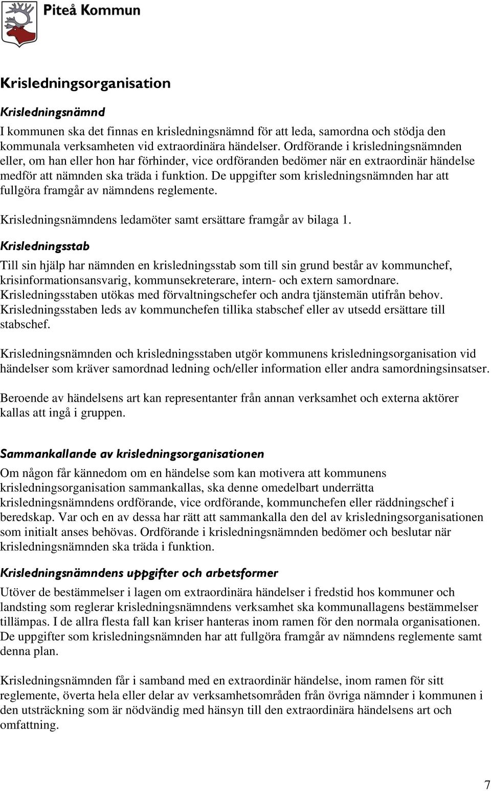 De uppgifter som krisledningsnämnden har att fullgöra framgår av nämndens reglemente. Krisledningsnämndens ledamöter samt ersättare framgår av bilaga 1.