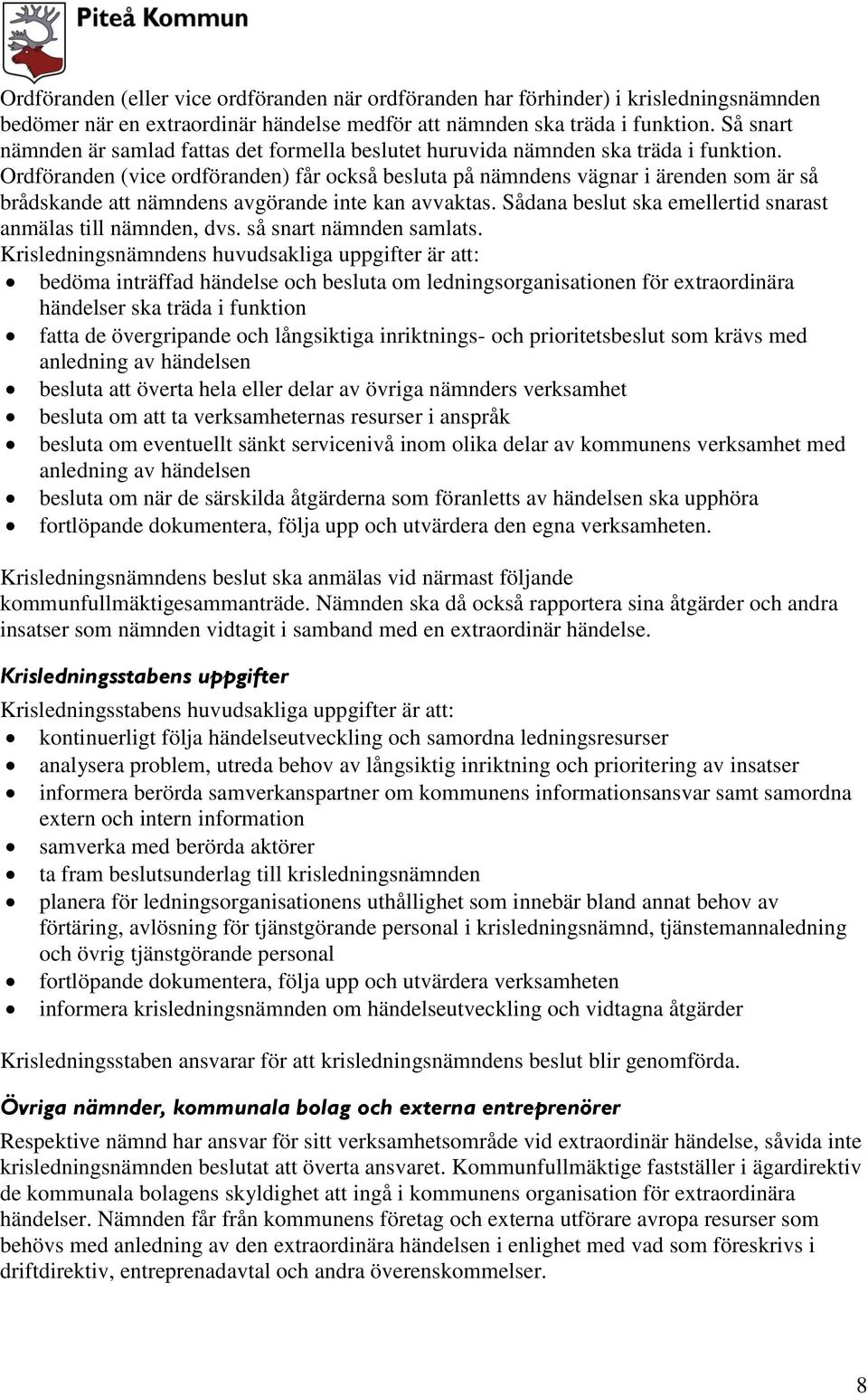 Ordföranden (vice ordföranden) får också besluta på nämndens vägnar i ärenden som är så brådskande att nämndens avgörande inte kan avvaktas.