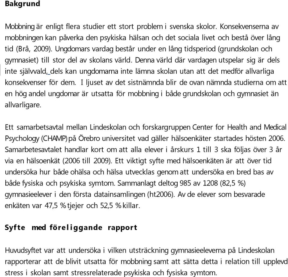 Denna värld där vardagen utspelar sig är dels inte självvald, dels kan ungdomarna inte lämna skolan utan att det medför allvarliga konsekvenser för dem.