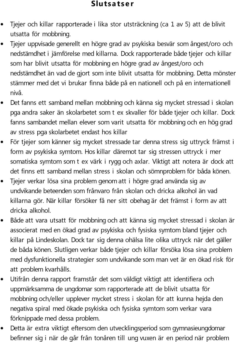 Dock rapporterade både tjejer och killar som har blivit utsatta för mobbning en högre grad av ångest/oro och nedstämdhet än vad de gjort som inte blivit utsatta för mobbning.