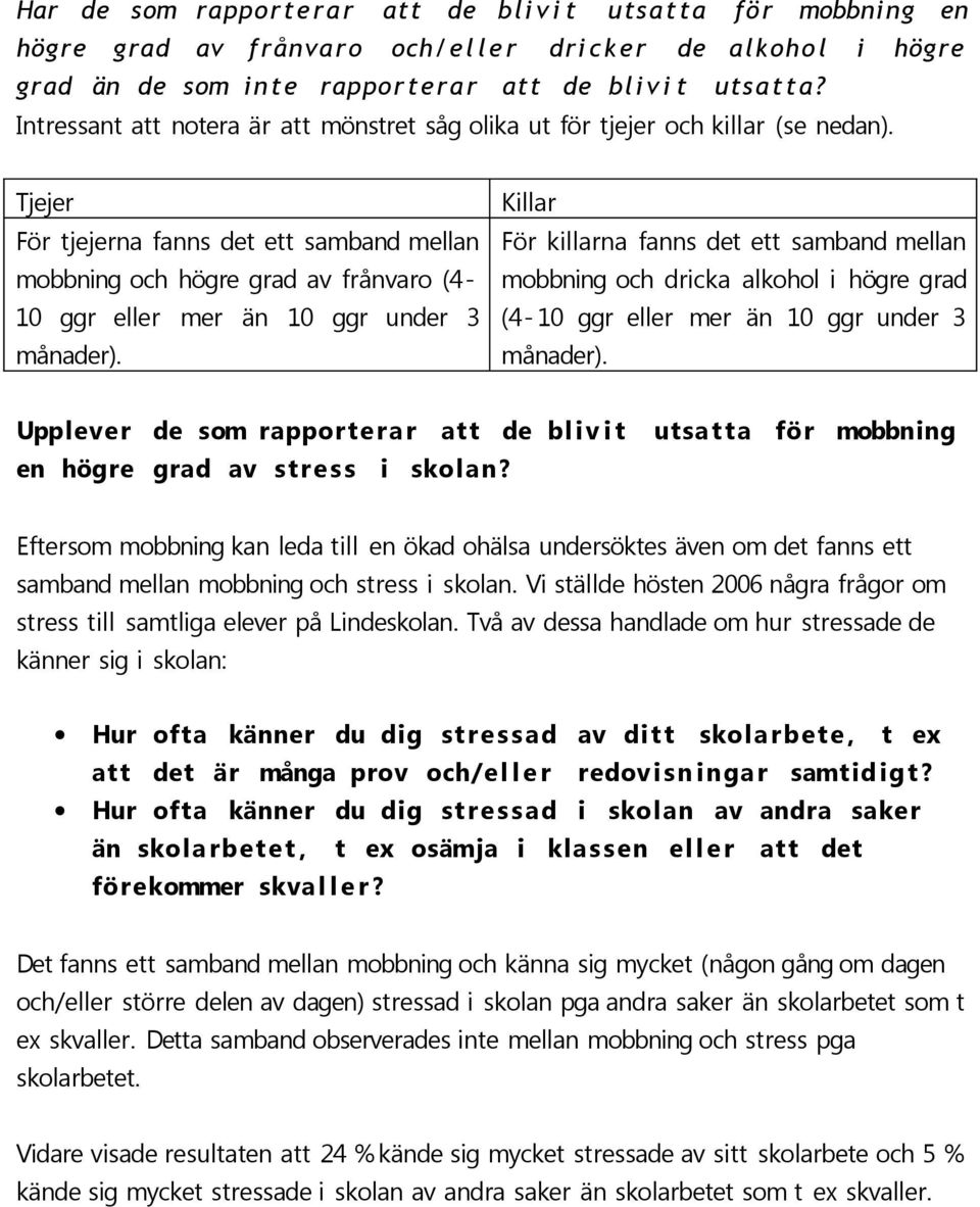 Tjejer För tjejerna fanns det ett samband mellan mobbning och högre grad av frånvaro (4-10 ggr eller mer än 10 ggr under 3 månader).