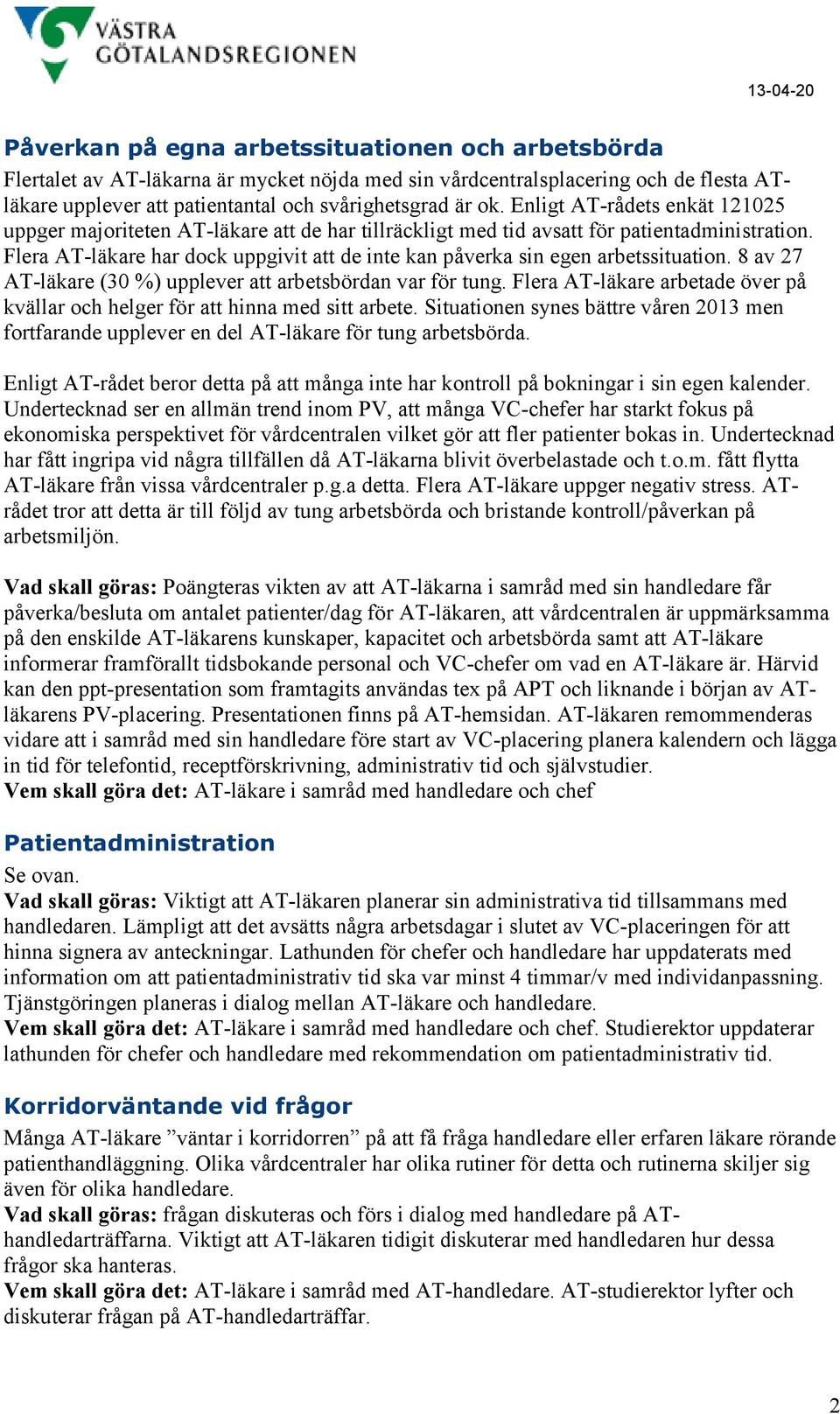 Flera AT-läkare har dock uppgivit att de inte kan påverka sin egen arbetssituation. 8 av 27 AT-läkare (30 %) upplever att arbetsbördan var för tung.
