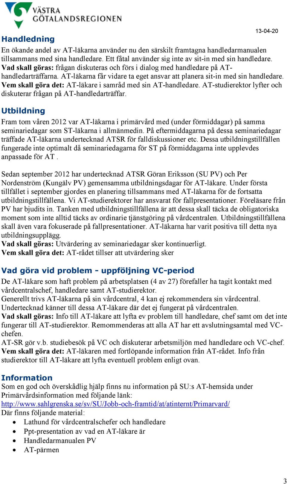Vem skall göra det: AT-läkare i samråd med sin AT-handledare. AT-studierektor lyfter och diskuterar frågan på AT-handledarträffar.
