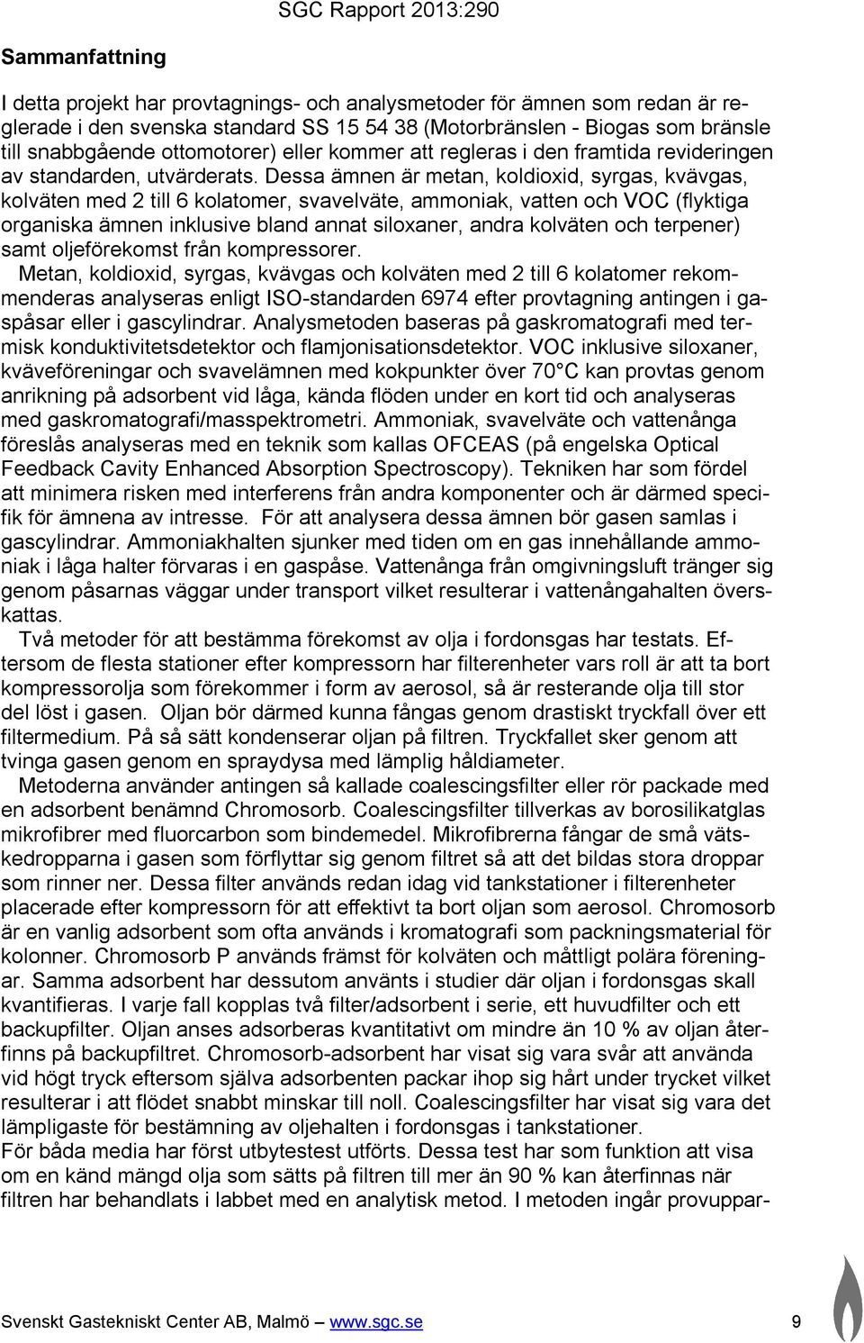 Dessa ämnen är metan, koldioxid, syrgas, kvävgas, kolväten med 2 till 6 kolatomer, svavelväte, ammoniak, vatten och VOC (flyktiga organiska ämnen inklusive bland annat siloxaner, andra kolväten och