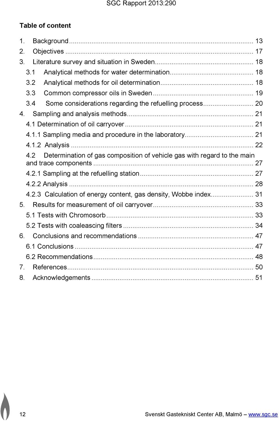 .. 21 4.1.2 Analysis... 22 4.2 Determination of gas composition of vehicle gas with regard to the main and trace components... 27 4.2.1 Sampling at the refuelling station... 27 4.2.2 Analysis... 28 4.