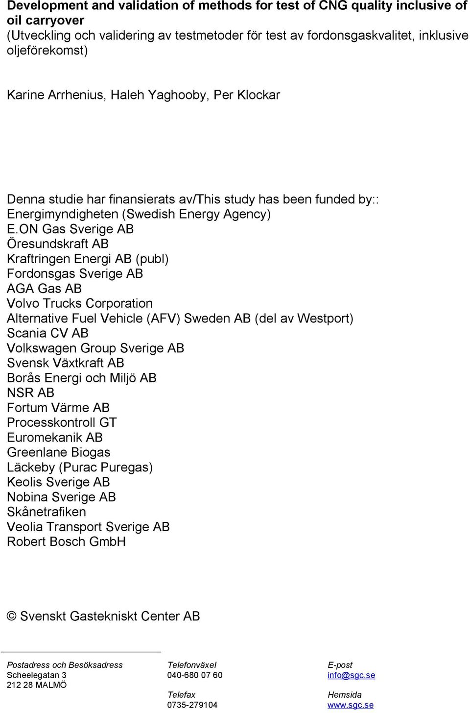 ON Gas Sverige AB Öresundskraft AB Kraftringen Energi AB (publ) Fordonsgas Sverige AB AGA Gas AB Volvo Trucks Corporation Alternative Fuel Vehicle (AFV) Sweden AB (del av Westport) Scania CV AB