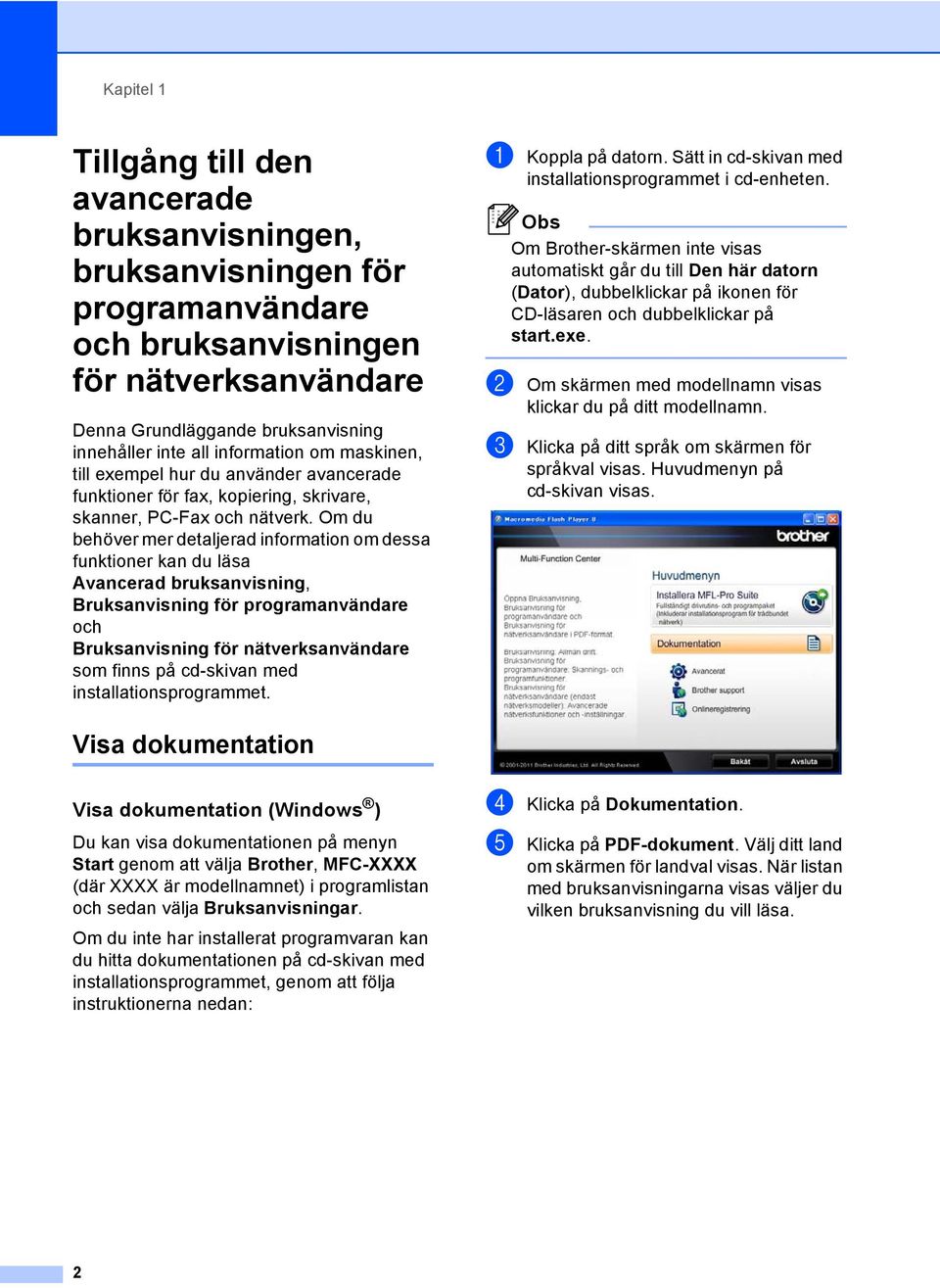 Om du behöver mer detaljerad information om dessa funktioner kan du läsa Avancerad bruksanvisning, Bruksanvisning för programanvändare och Bruksanvisning för nätverksanvändare som finns på cd-skivan