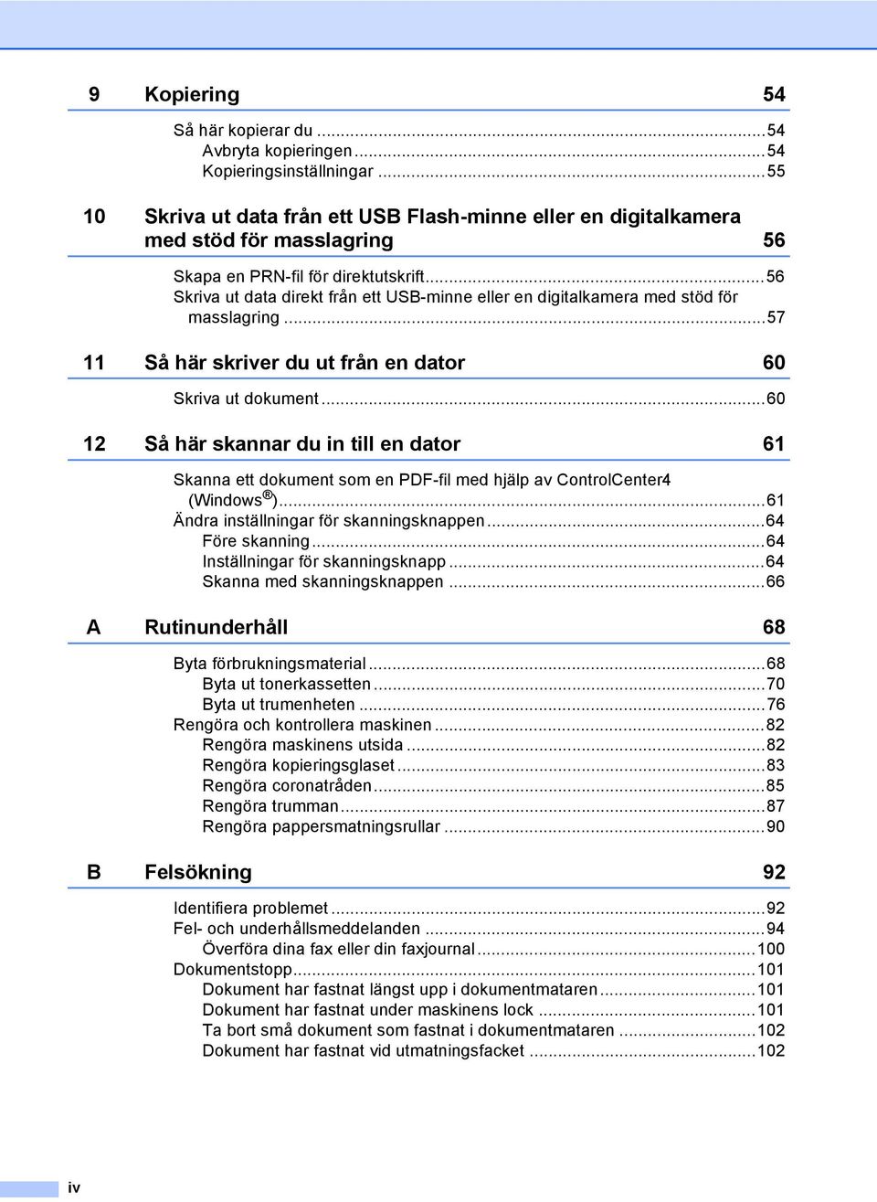 ..56 Skriva ut data direkt från ett USB-minne eller en digitalkamera med stöd för masslagring...57 11 Så här skriver du ut från en dator 60 Skriva ut dokument.