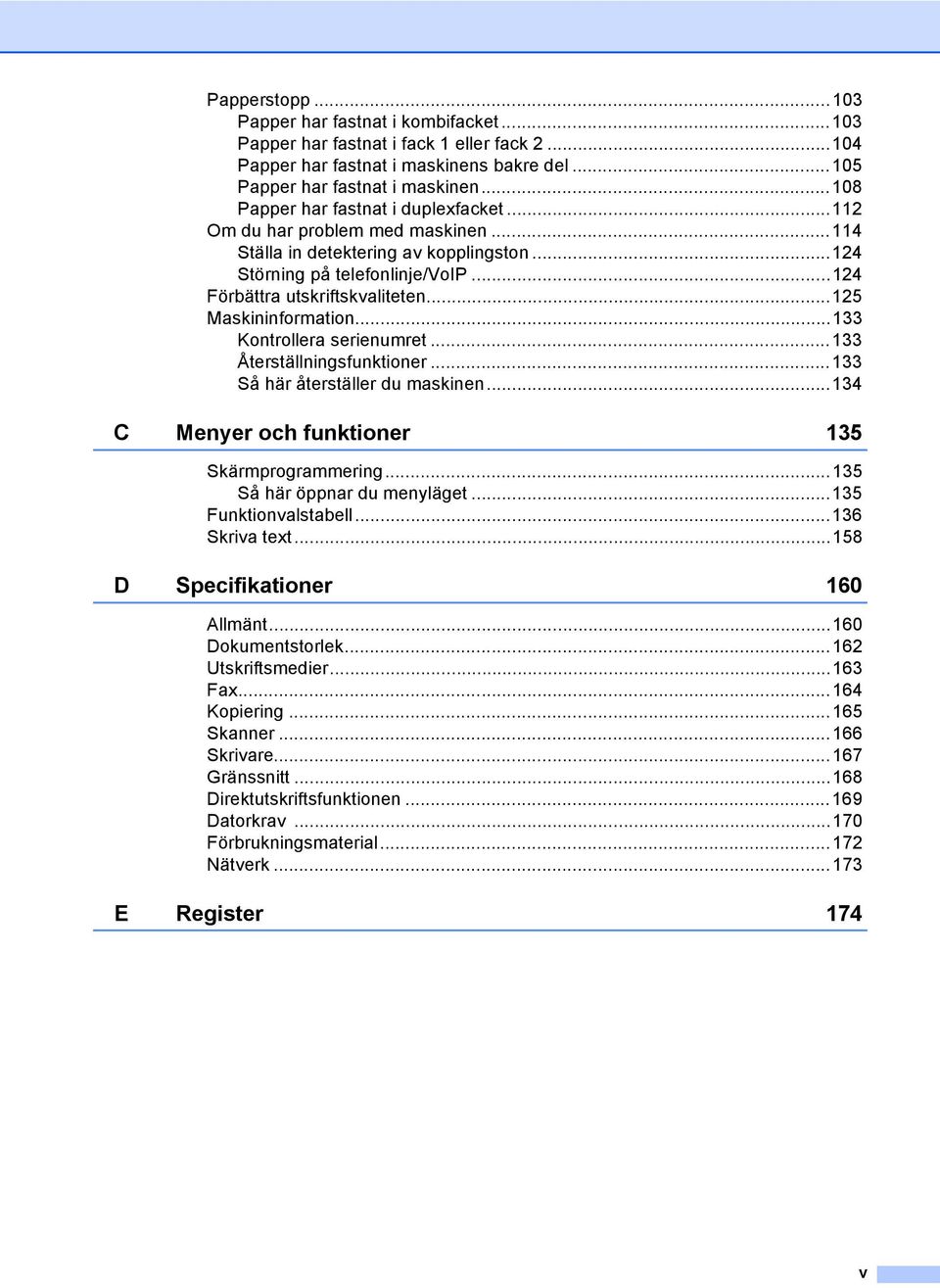 ..125 Maskininformation...133 Kontrollera serienumret...133 Återställningsfunktioner...133 Så här återställer du maskinen...134 C Menyer och funktioner 135 Skärmprogrammering.