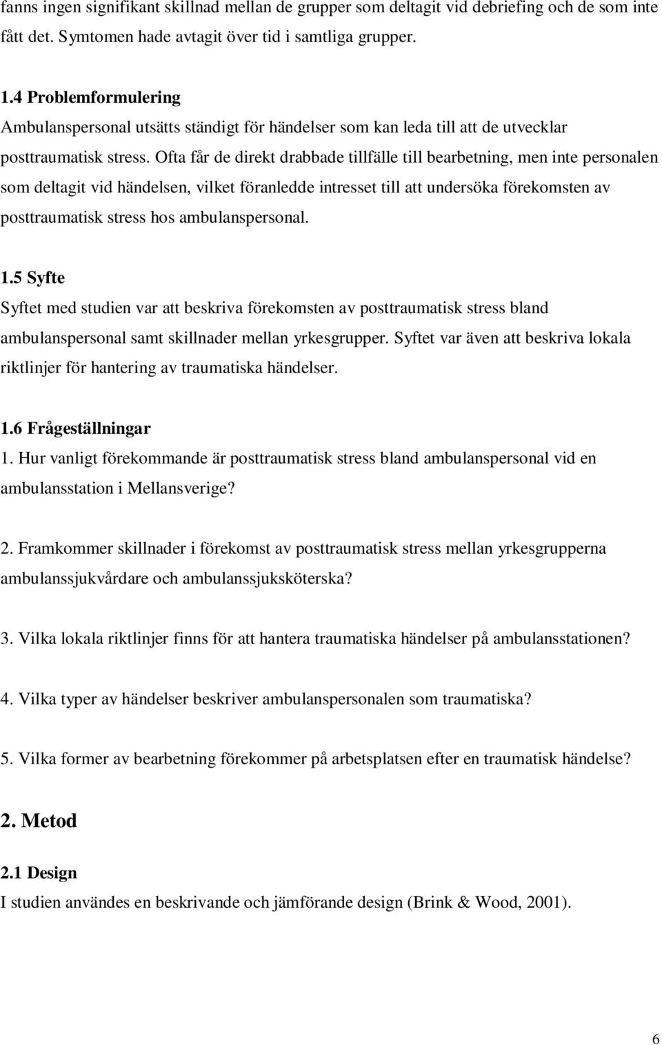 Ofta får de direkt drabbade tillfälle till bearbetning, men inte personalen som deltagit vid händelsen, vilket föranledde intresset till att undersöka förekomsten av posttraumatisk stress hos