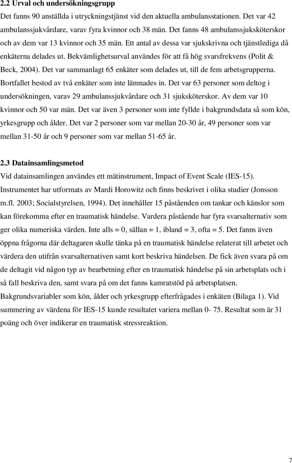 Bekvämlighetsurval användes för att få hög svarsfrekvens (Polit & Beck, 2004). Det var sammanlagt 65 enkäter som delades ut, till de fem arbetsgrupperna.