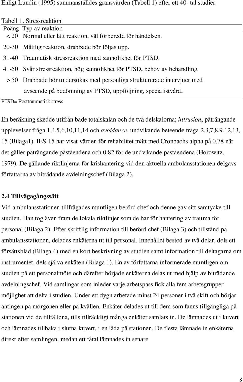 > 50 Drabbade bör undersökas med personliga strukturerade intervjuer med avseende på bedömning av PTSD, uppföljning, specialistvård.