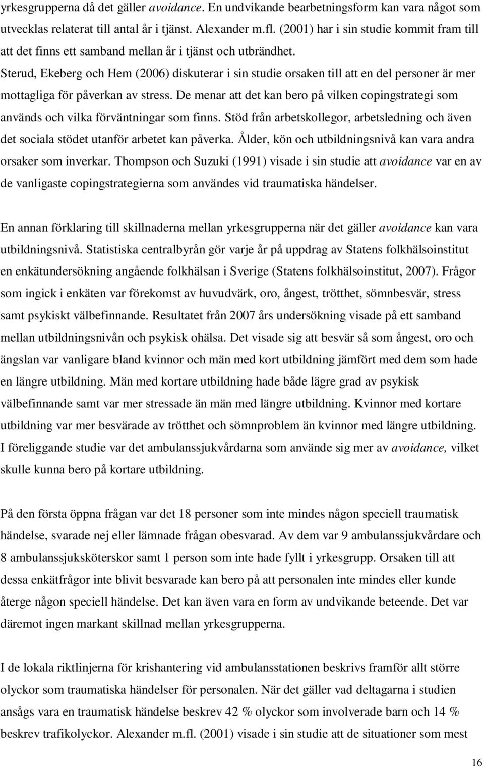 Sterud, Ekeberg och Hem (2006) diskuterar i sin studie orsaken till att en del personer är mer mottagliga för påverkan av stress.