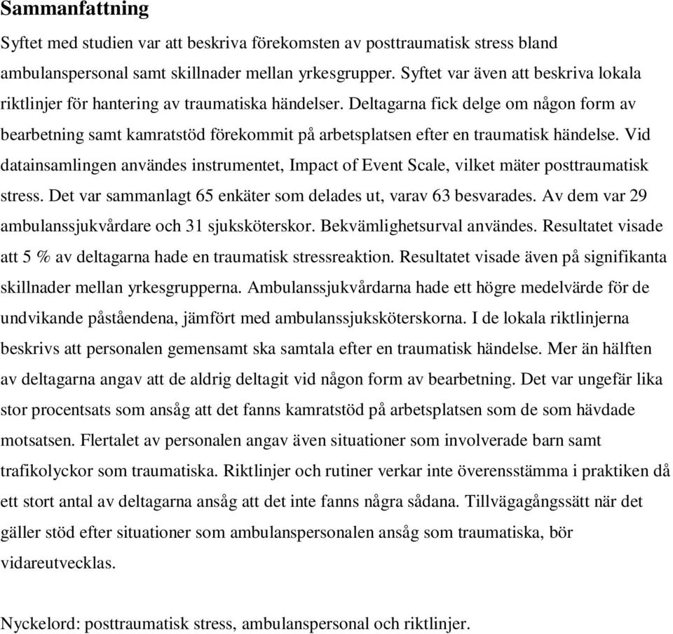 Deltagarna fick delge om någon form av bearbetning samt kamratstöd förekommit på arbetsplatsen efter en traumatisk händelse.