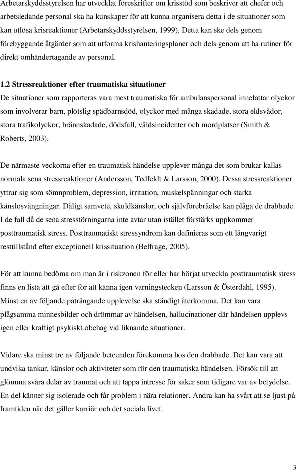 1.2 Stressreaktioner efter traumatiska situationer De situationer som rapporteras vara mest traumatiska för ambulanspersonal innefattar olyckor som involverar barn, plötslig spädbarnsdöd, olyckor med