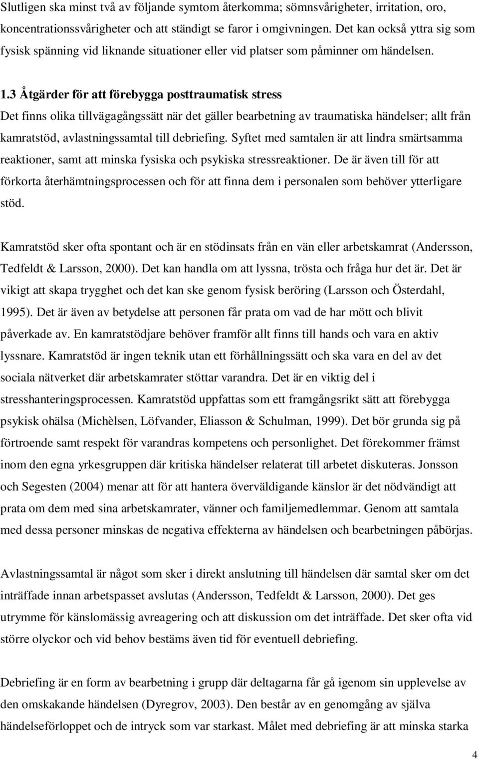 3 Åtgärder för att förebygga posttraumatisk stress Det finns olika tillvägagångssätt när det gäller bearbetning av traumatiska händelser; allt från kamratstöd, avlastningssamtal till debriefing.