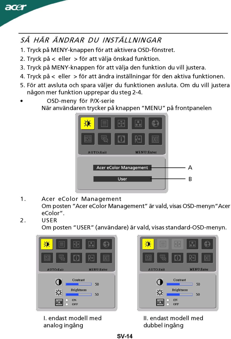 För att avsluta och spara väljer du funktionen avsluta. Om du vill justera någon mer funktion upprepar du steg 2-4.